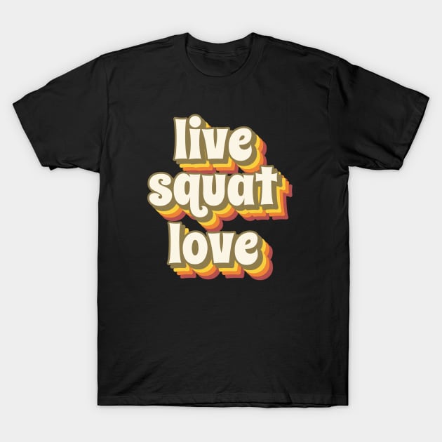 LIVE SQUAT LOVE T-Shirt by Thom ^_^